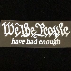 WE THE PEOPLE HAVE HAD ENOUGH Auto Decal Sticker Patriotic